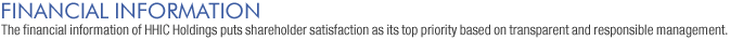 Financial Information: The financial information of HHIC Holdings puts shareholder satisfaction as its top priority based on transparent and responsible management. 